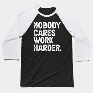 Nobody Cares Work Harder Baseball T-Shirt